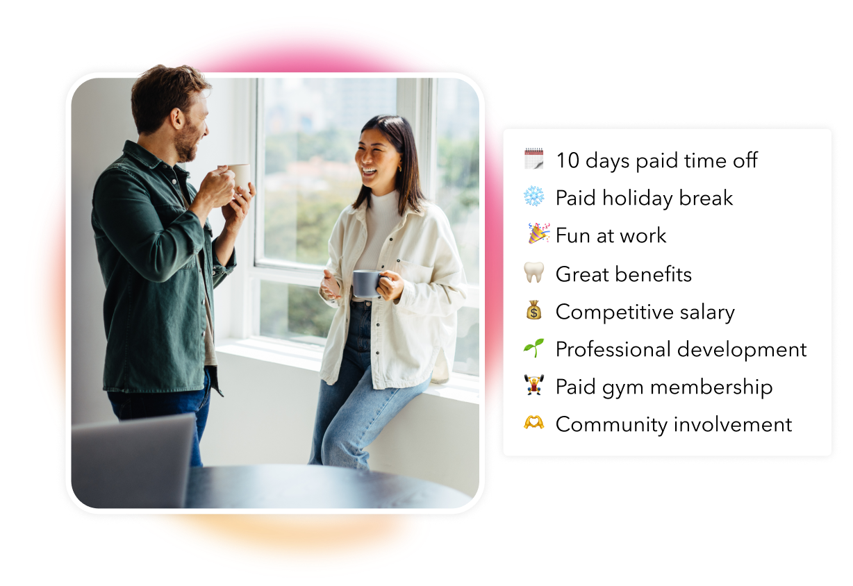 Young man and woman engaging in cheerful conversation while holding coffee mugs in an office. List of benefits: 10 days paid time off, paid holiday break, fun at work, great benefits, competitive salary, professional development, paid gym membership and community involvement.